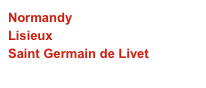 Normandy
Lisieux 
Saint Germain de Livet
