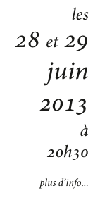 les 
28 et 29
juin 
2013
à 
20h30

plus d’info...